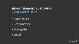 • Purchasers
• Responders
• Evangelists
• Loyal
HIGHLY ENGAGED CUSTOMERS
4 CHARACTERISTICS
 