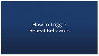 How to Trigger
Repeat Behaviors
 