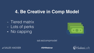4. Be Creative in Comp Model
- Tiered matrix
- Lots of perks
- No capping  
 
  sal.es/compmodel
#SHWebinar
 