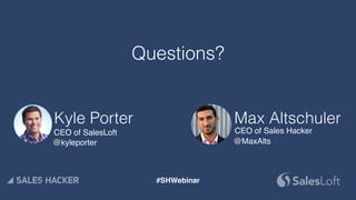 Kyle Porter
@kyleporter
CEO of SalesLoft
Max Altschuler
@MaxAlts
CEO of Sales Hacker
Questions?
#SHWebinar
 