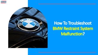 How To Troubleshoot
BMW Restraint System
Malfunction?
 