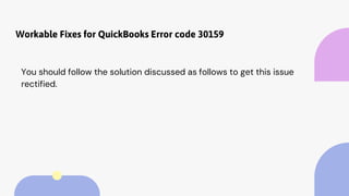 Workable Fixes for QuickBooks Error code 30159
You should follow the solution discussed as follows to get this issue
rectified.
 