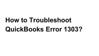 How to Troubleshoot
QuickBooks Error 1303?
 