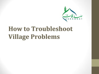How to Troubleshoot
Village Problems
 