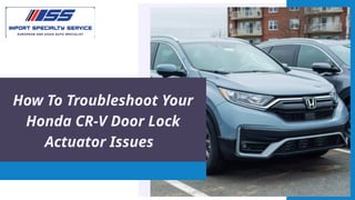 How To Troubleshoot Your Honda CR-V Door Lock Actuator Issues PPTX