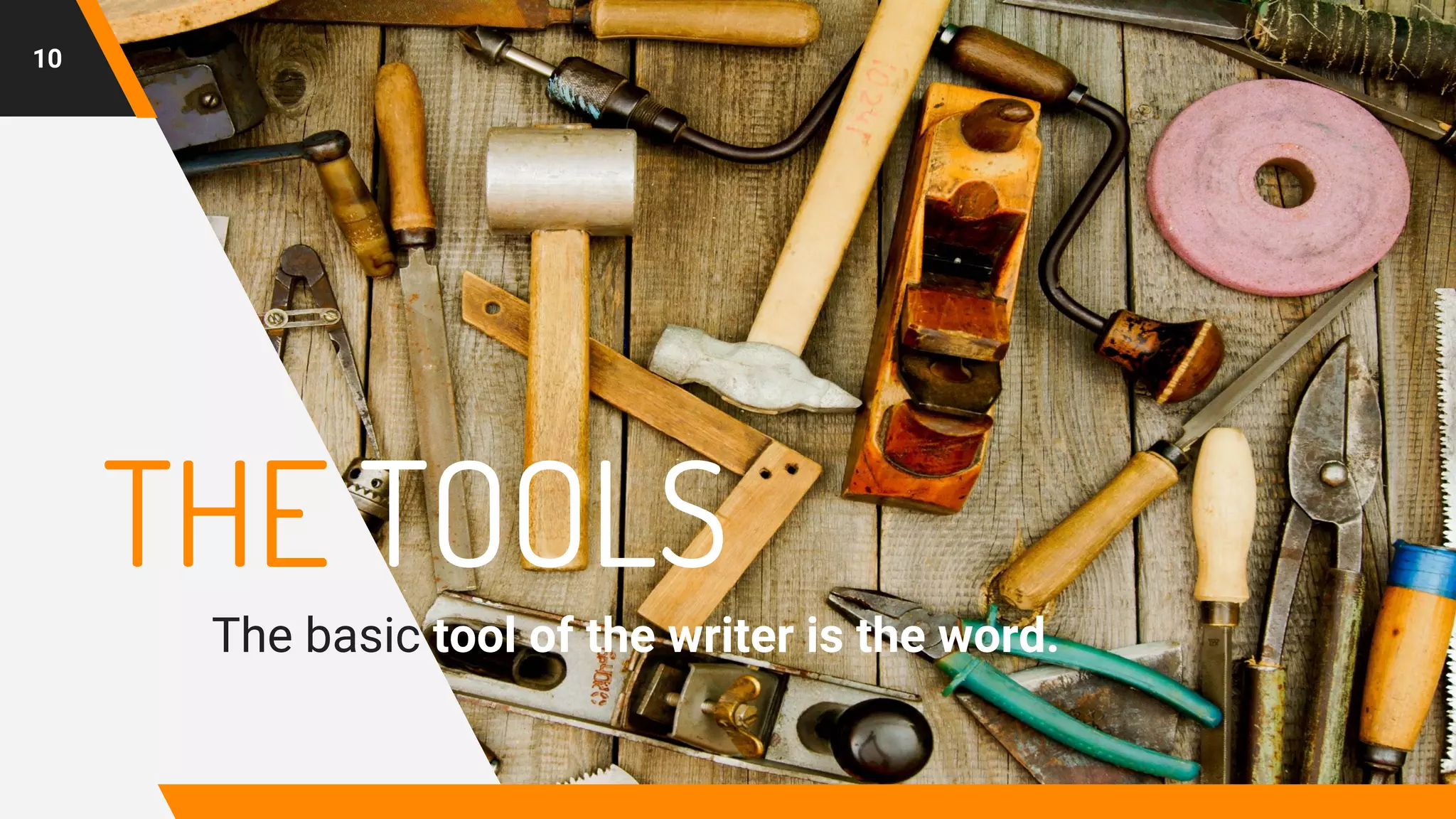 THE TOOLS
The basic tool of the writer is the word.
10
 