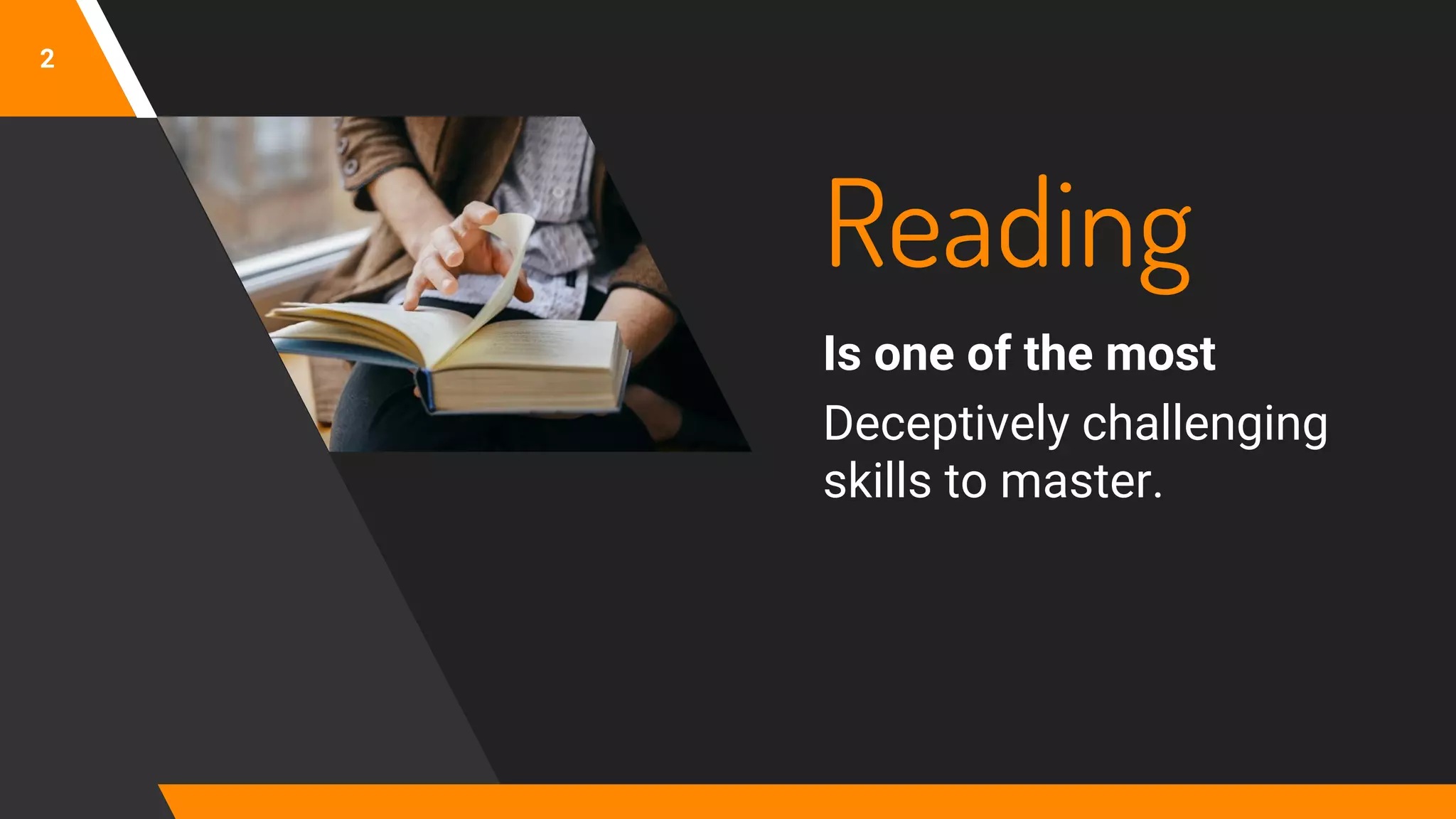 Reading
Is one of the most
Deceptively challenging
skills to master.
2
 