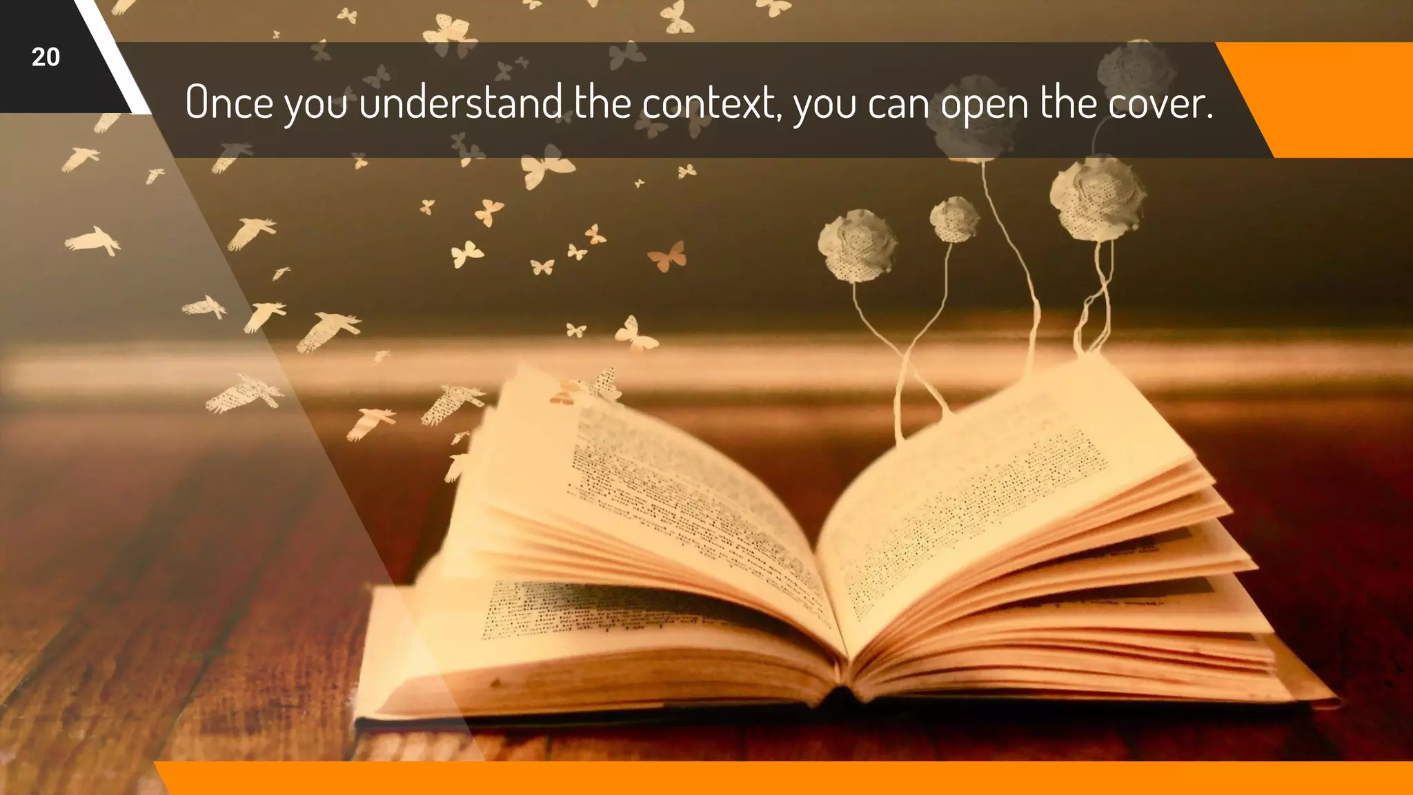 Once you understand the context, you can open the cover.
20
 