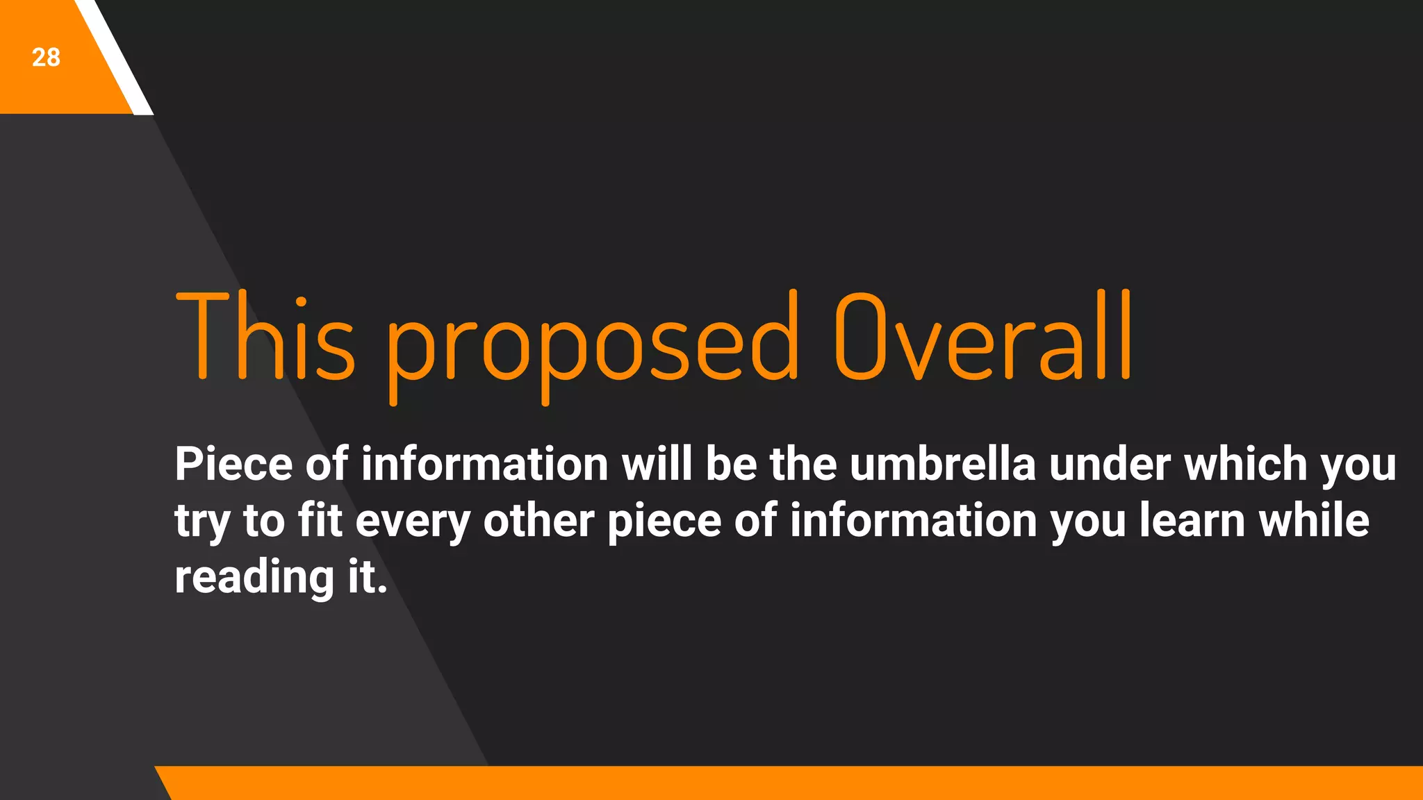 28
This proposed Overall
Piece of information will be the umbrella under which you
try to fit every other piece of information you learn while
reading it.
 