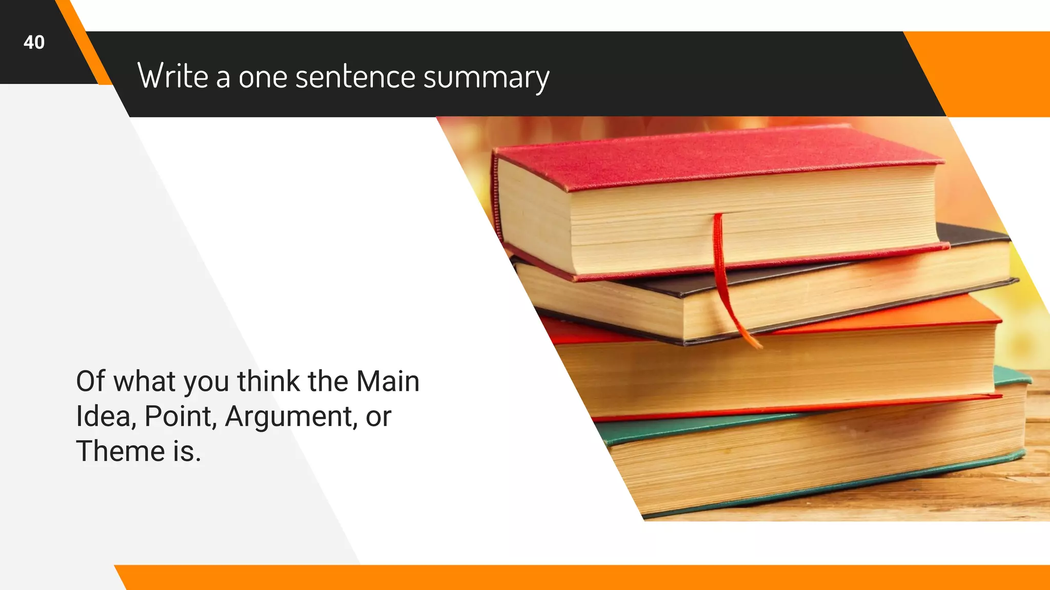 Write a one sentence summary
Of what you think the Main
Idea, Point, Argument, or
Theme is.
40
 