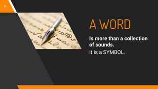 A WORD
Is more than a collection
of sounds.
It is a SYMBOL.
11
 
