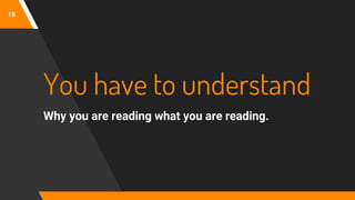 18
You have to understand
Why you are reading what you are reading.
 