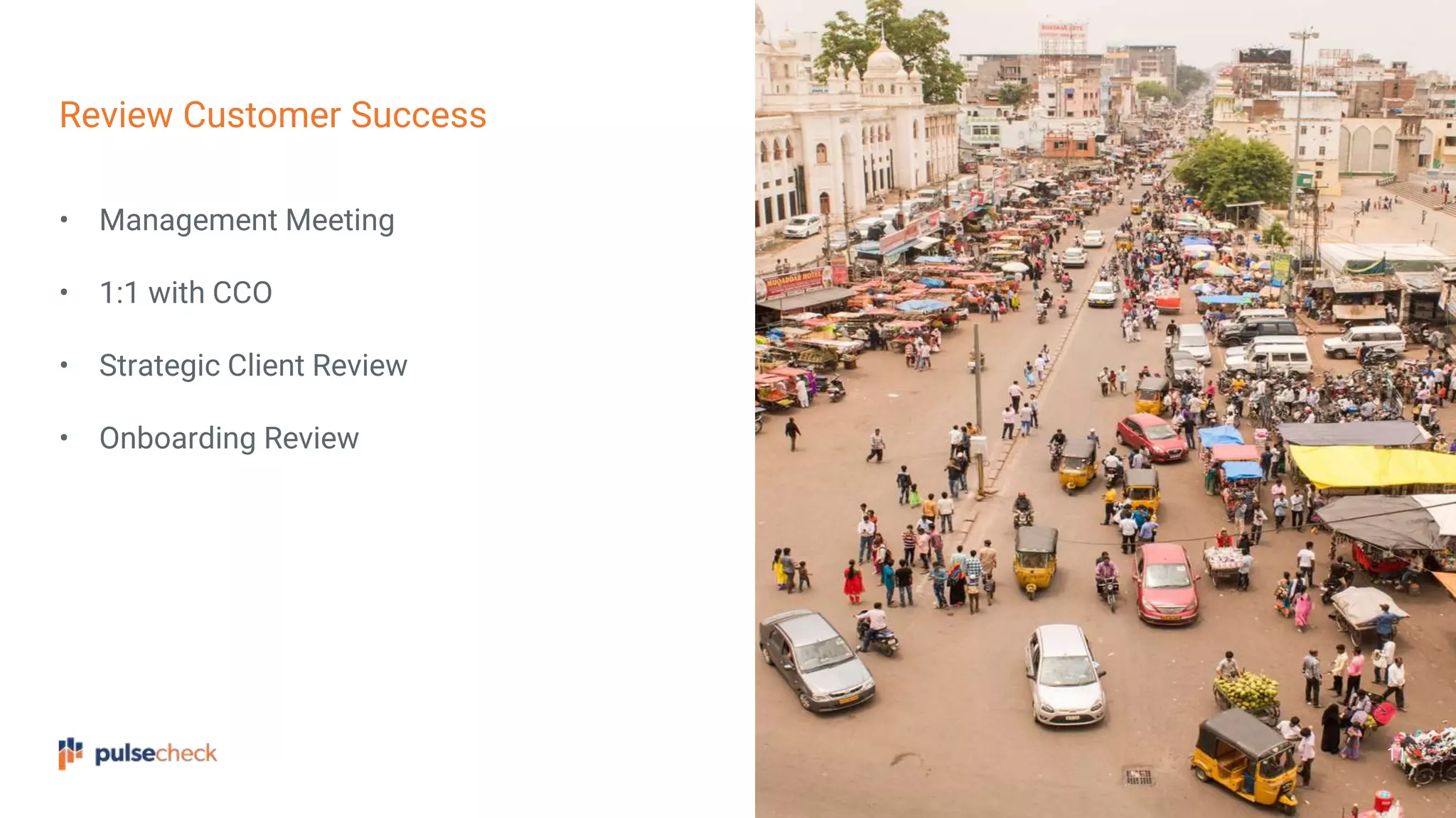 11
Review Customer Success
• Management Meeting
• 1:1 with CCO
• Strategic Client Review
• Onboarding Review
 
