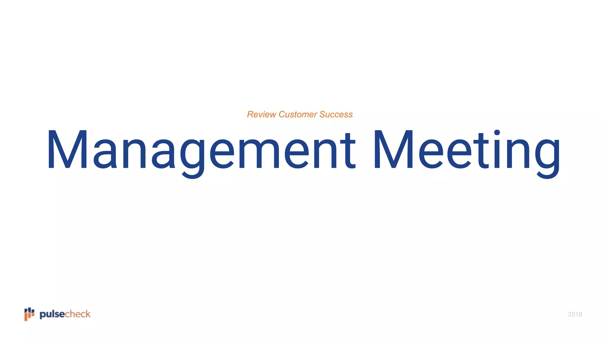 2018
Management Meeting
Review Customer Success
 