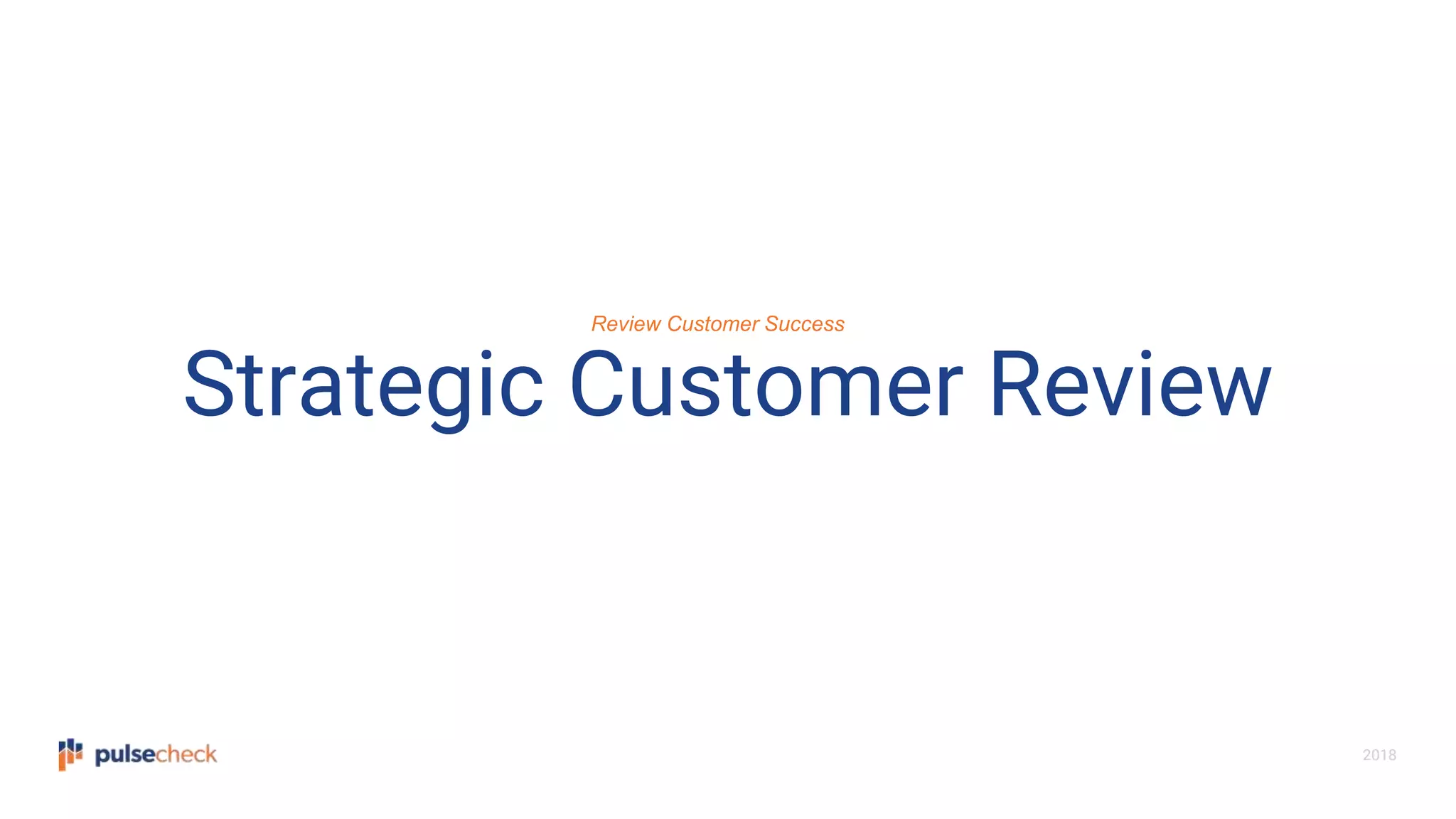 2018
Strategic Customer Review
Review Customer Success
 