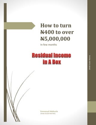 (RIIABFeederMatrix)
How to turn
N400 to over
N5,000,000
In few months
Emmanuel Adekunle
(RIIAB FEEDER MATRIX)
 