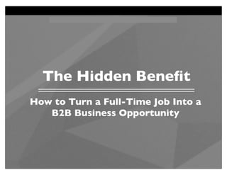How to Turn a Full-Time
Job Into a B2B Business
Opportunity
 