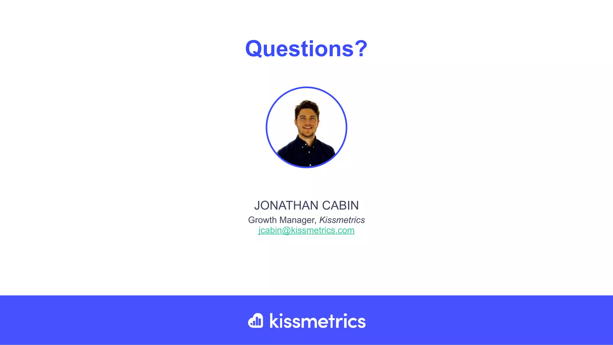 JONATHAN CABIN
Growth Manager, Kissmetrics
jcabin@kissmetrics.com
Questions?
 