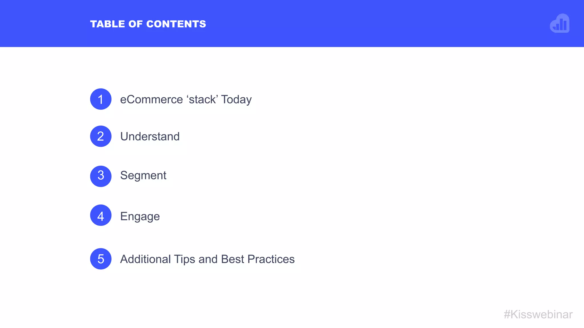 1 eCommerce ‘stack’ Today
2 Understand
3 Segment
TABLE OF CONTENTS
#Kisswebinar
3
4 Engage
5 Additional Tips and Best Practices
 