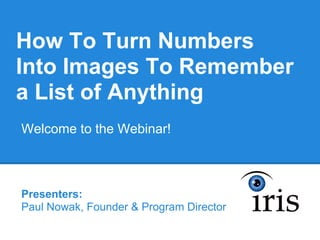 How To Turn Numbers
Into Images To Remember
a List of Anything
Welcome to the Webinar!



Presenters:
Paul Nowak, Founder & Program Director
 