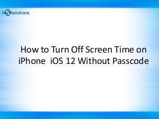 How to Turn Off Screen Time on
iPhone iOS 12 Without Passcode
 