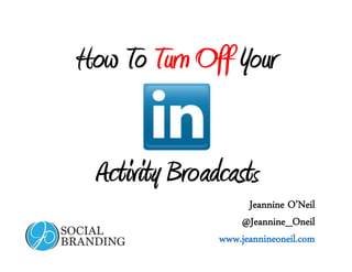 How To Turn Off Your
Jeannine O’Neil
@Jeannine_Oneil
www.jeannineoneil.com
Activity Broadcasts
 