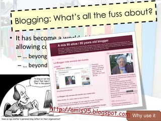 Blogging: What’sallthefussabout?<br />It has become a worldwidephenomenonallowingcommunication…<br />… beyongnationalborde...