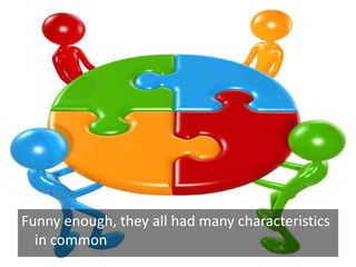 Funnyenough, theyallhadmanycharacteristics in common<br />