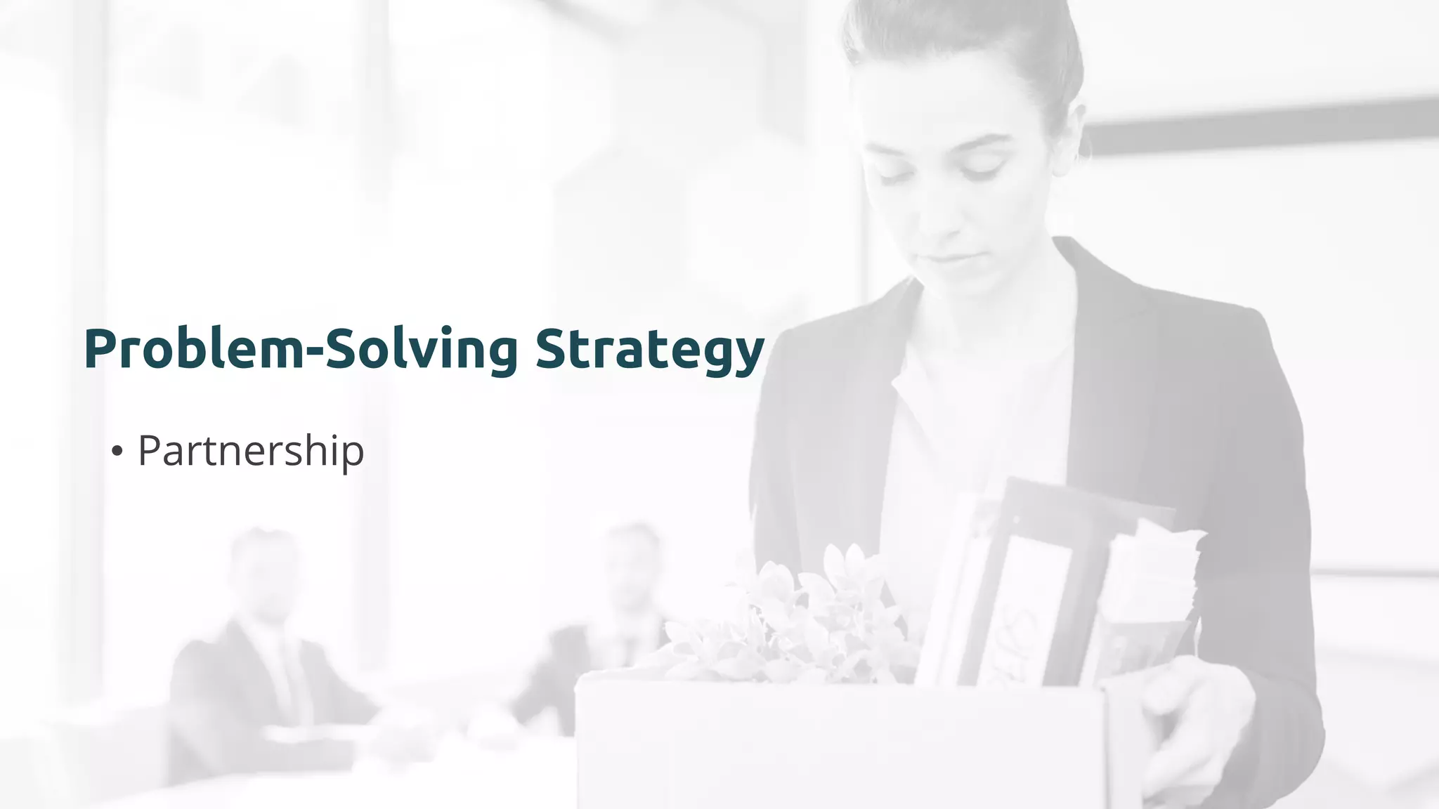 Problem-Solving Strategy
• Partnership
 