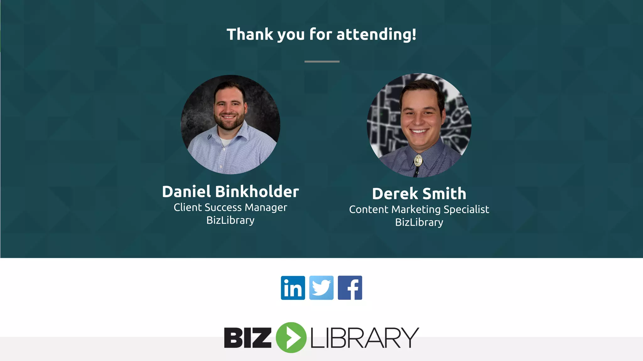 Thank you for attending!
Derek Smith
Content Marketing Specialist
BizLibrary
Daniel Binkholder
Client Success Manager
BizLibrary
 