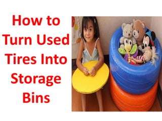 How to
Turn Used
Tires Into
Storage
Bins
 