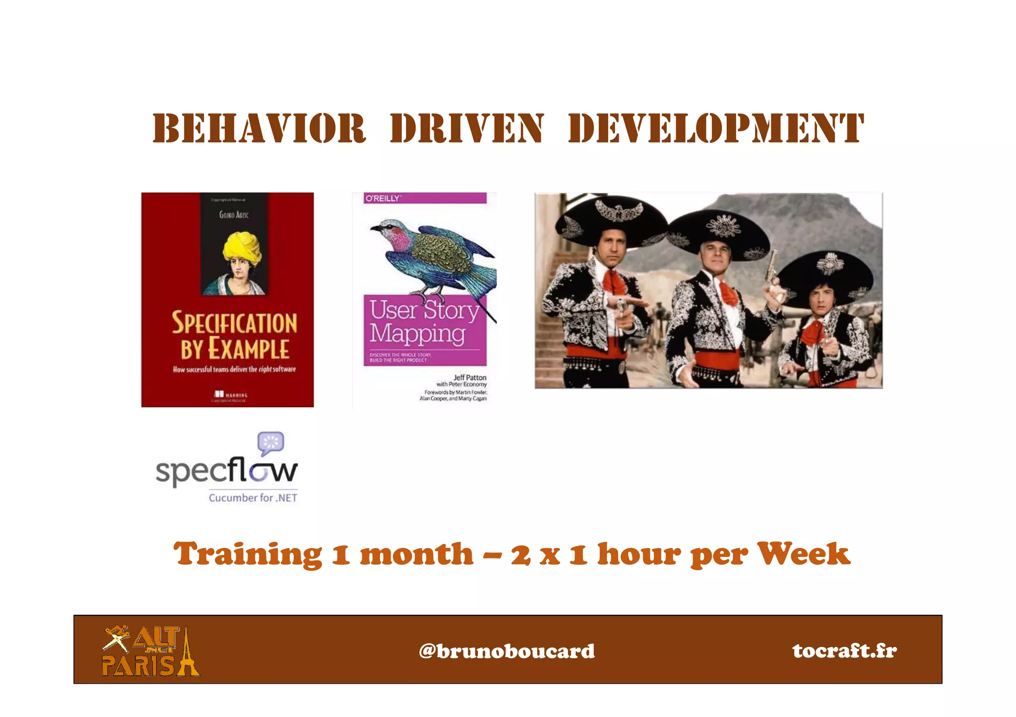 BEHAVIOR DRIVEN DEVELOPMENT
Training 1 month – 2 x 1 hour per Week
@brunoboucard tocraft.fr
 