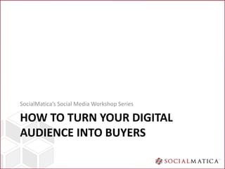SocialMatica’s Social Media Workshop Series

HOW TO TURN YOUR DIGITAL
AUDIENCE INTO BUYERS
 