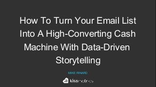 How To Turn Your Email List
Into A High-Converting Cash
Machine With Data-Driven
Storytelling
MIKE RINARD
 