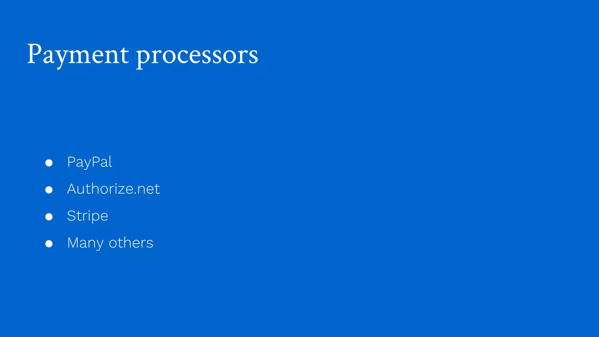 Payment processors
● PayPal
● Authorize.net
● Stripe
● Many others
 