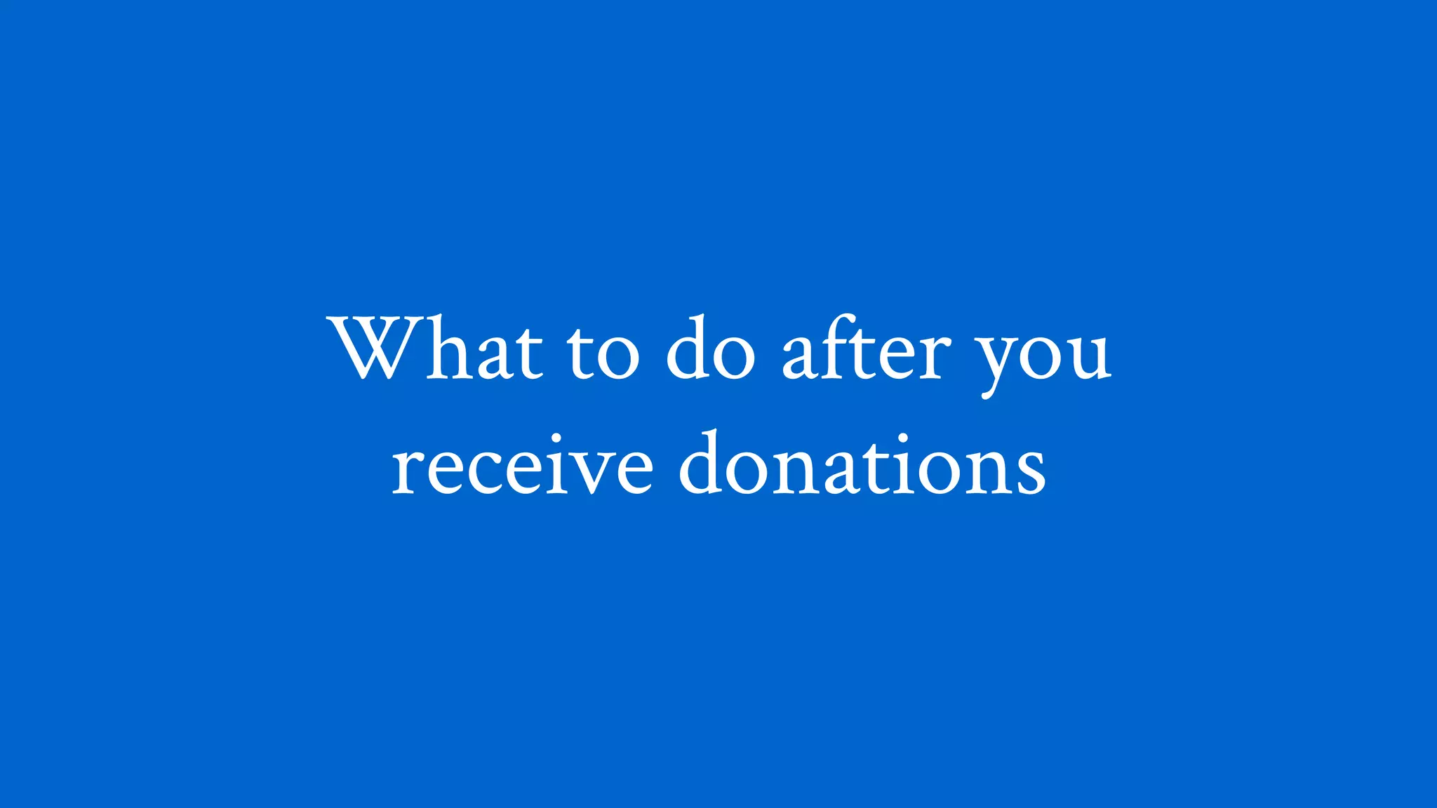 What to do after you
receive donations
 