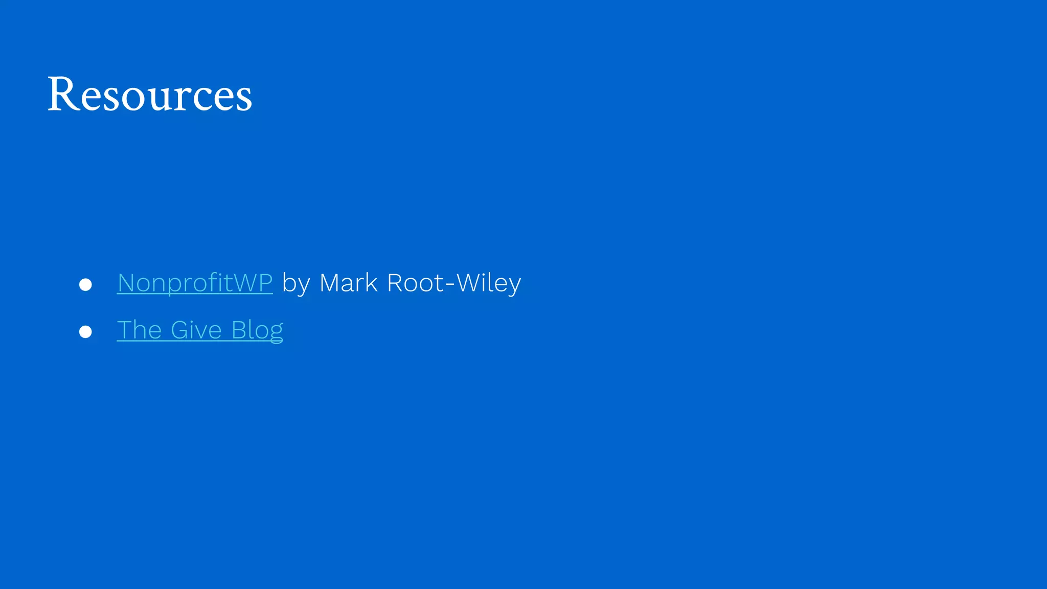 Resources
● NonprofitWP by Mark Root-Wiley
● The Give Blog
 