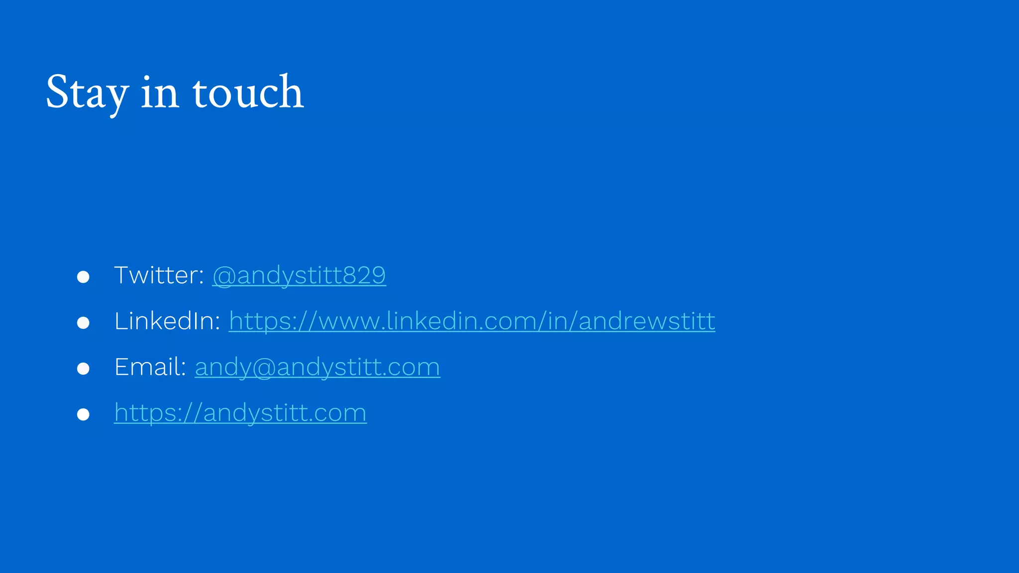 Stay in touch
● Twitter: @andystitt829
● LinkedIn: https://www.linkedin.com/in/andrewstitt
● Email: andy@andystitt.com
● https://andystitt.com
 