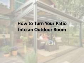 How to Turn Your Patio
Into an Outdoor Room
 