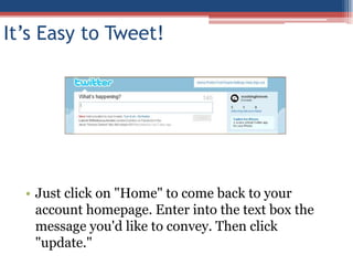 It’s Easy to Tweet!Just click on "Home" to come back to your account homepage. Enter into the text box the message you'd like to convey. Then click “Tweet."