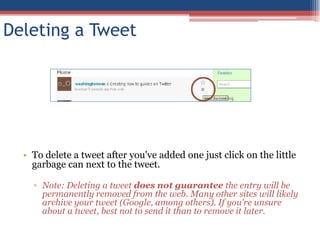 Deleting a TweetTo delete a tweet after you've added one just scroll over it and a “delete” with a garbage will appear. Click on it to delete.