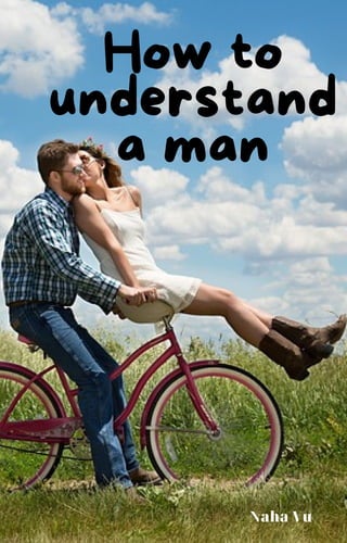 How to
understand
a man
Naha Vu
 