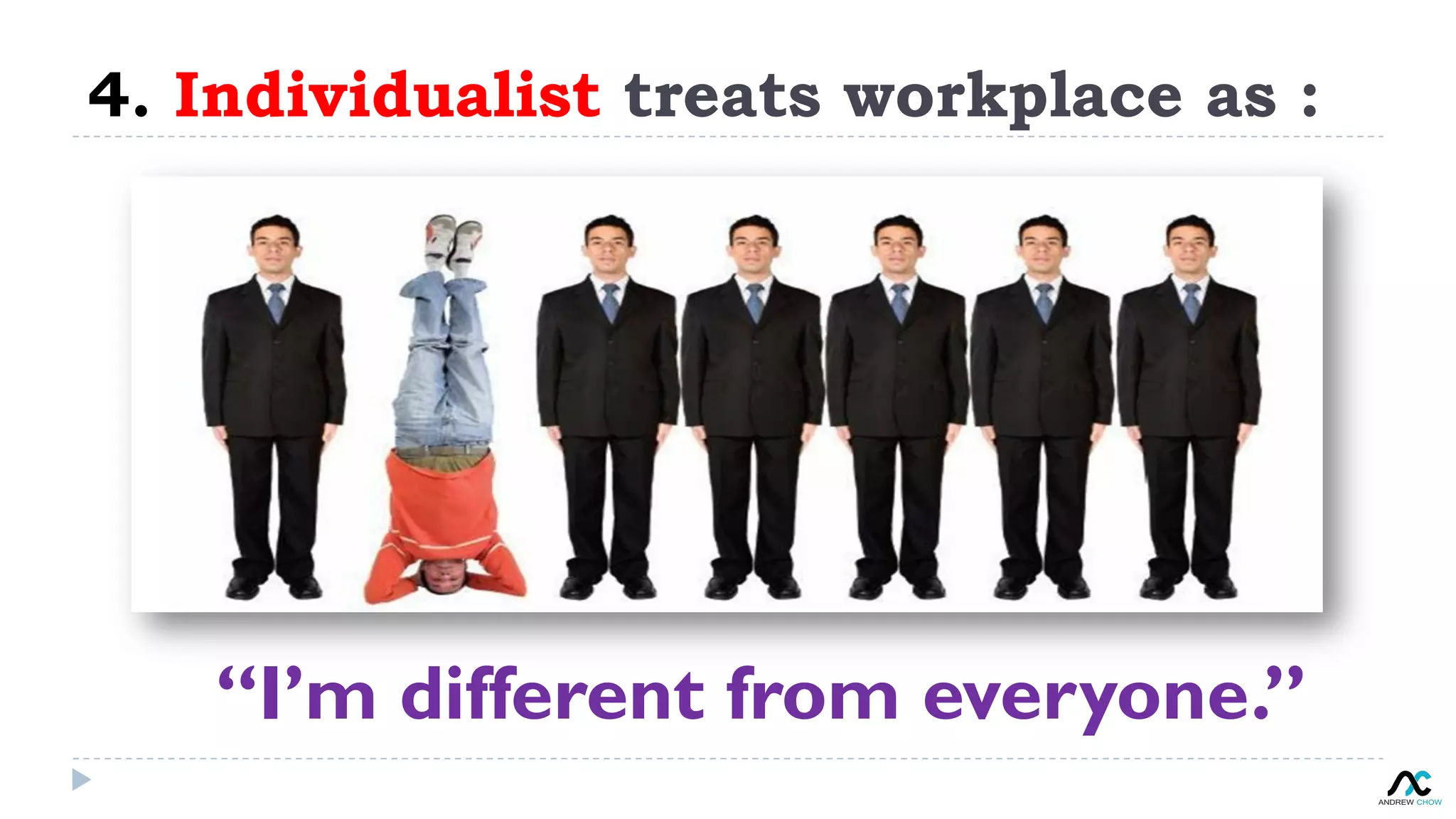 4. Individualist treats workplace as :
“I’m different from everyone.”
 