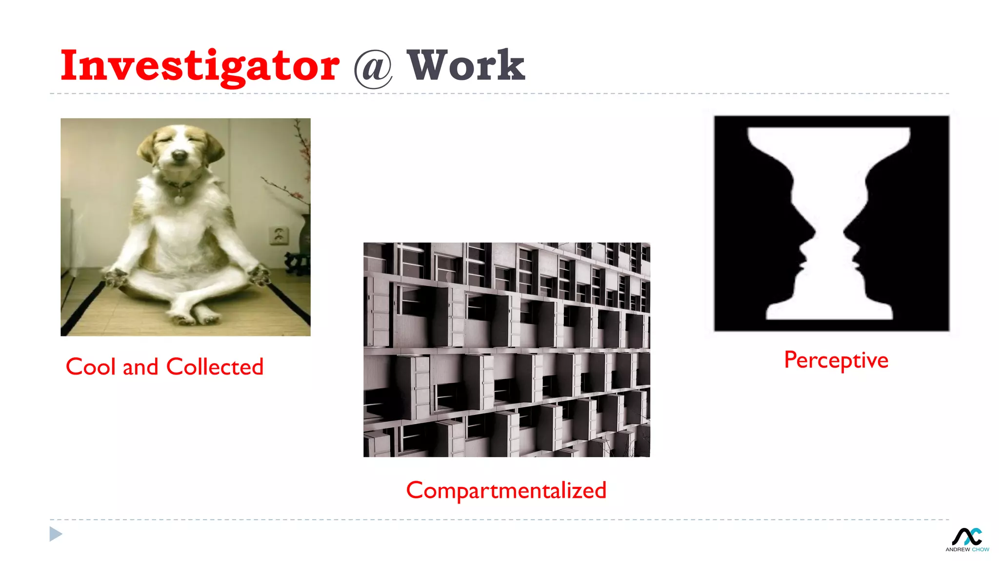 Investigator @ Work
Cool and Collected
Compartmentalized
Perceptive
 