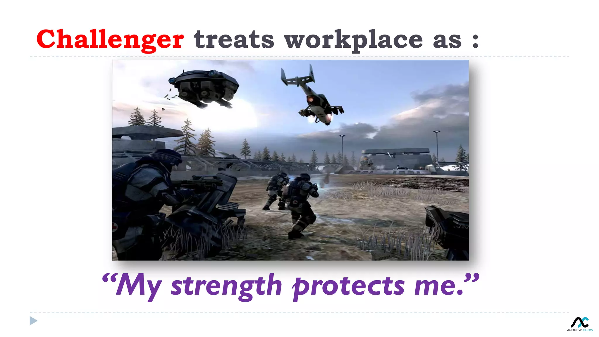 Challenger treats workplace as :
“My strength protects me.”
 