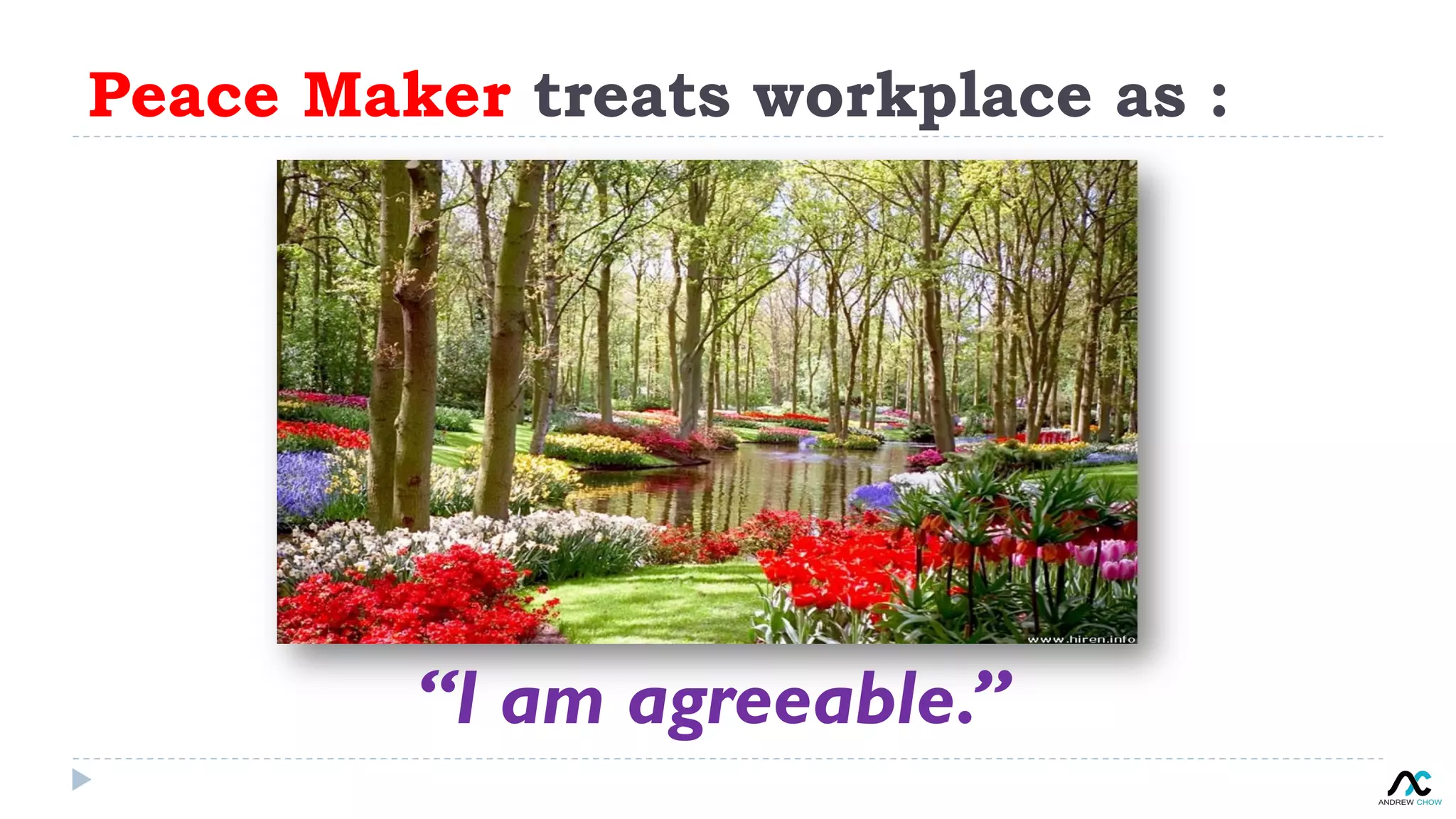 Peace Maker treats workplace as :
“I am agreeable.”
 