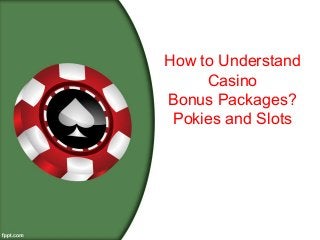 How to Understand
Casino
Bonus Packages?
Pokies and Slots
 