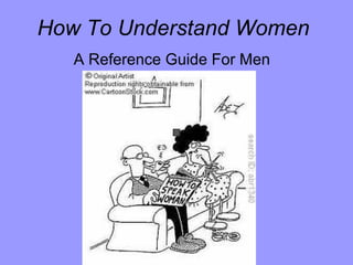How To Understand Women
   A Reference Guide For Men
 