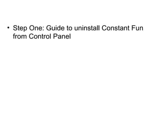 • Step One: Guide to uninstall Constant Fun
from Control Panel
 