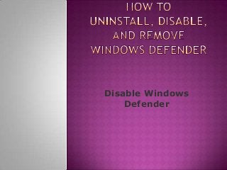 Disable Windows
    Defender
 